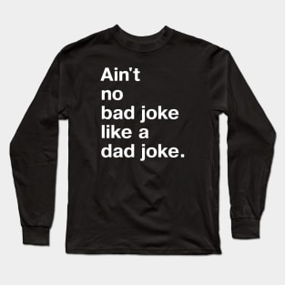 Ain't no bad joke like a dad joke. Long Sleeve T-Shirt